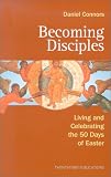 Becoming Disciples: Living and Celebrating the 50 Days of Easter (Celebrate the 50 Days of Easter!)
