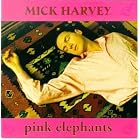 Pink Elephants by  Mick Harvey 