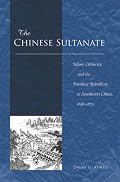 The Chinese Sultanate: Islam, Ethnicity, and the Panthay Rebellion in Southwest China, 1856-1873