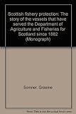 Scottish fishery protection : the story of the vessels that have served the Department of Agriculture and Fisheries for Scotland since 1882