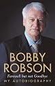 Bobby Robson: My Autobiography - Farewell but not Goodbye