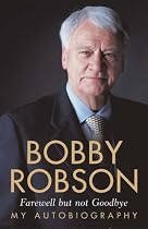 Bobby Robson: My Autobiography - Farewell but not Goodbye