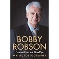 Bobby Robson: My Autobiography - Farewell but not Goodbye