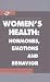 Women's Health: Hormones, Emotions and Behavior