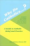 Why Do Catholics?: A Guide to Catholic Belief and Practice