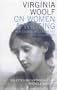 Virginia Woolf on Women & Writing: Her Essays, Assessments and Arguments