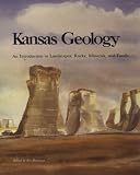 Kansas Geology: An Introduction to Landscapes, Rocks, Minerals, and Fossils