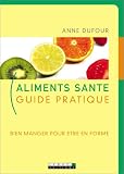 Aliments sant� : Guide pratique, bien manger pour �tre en forme