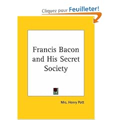 Francis Bacon and His Secret Society: An Attempt to Collect and Unite the Lost Links of a Long and Strong Chain