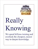 Really Knowing -- Billions Spent On Training But We Overlook The Cheapest, Easiest Way To Deepen Knowledge