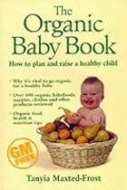 The Organic Baby Book : How to plan and raise a healthy child: The Essential Guide to Raising the Healthiest Infant of the New Millennium