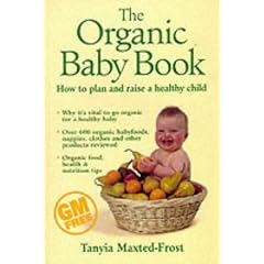 The Organic Baby Book : How to plan and raise a healthy child: The Essential Guide to Raising the Healthiest Infant of the New Millennium