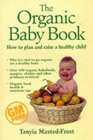 The Organic Baby Book : How to plan and raise a healthy child: The Essential Guide to Raising the Healthiest Infant of the New Millennium
