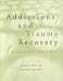 Addictions and Trauma Recovery: Healing the Body, Mind and Spirit (A Norton Professional Book)
