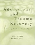 Addictions and Trauma Recovery: Healing the Body, Mind, and Spirit