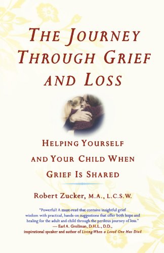 The Journey Through Grief and Loss: Helping Yourself and Your Child When Grief Is Shared, by Robert Zucker
