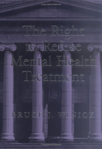 The Right to Refuse Mental Health Treatment (Law and Public Policy: Psychology and the Social Sciences)