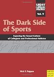 The Dark Side of Sports: Exposing the Sexual Culture of Collegiate and Professional Athletes (Sport Culture Society Vol 9)