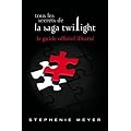 Tous les secrets de la saga Twilight : Le guide officiel illustr�