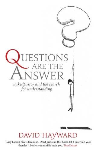 Questions Are The Answer: nakedpastor and the search for understanding, by David Hayward Questions Are The Answer: nakedpastor and the search for understanding, by David Hayward