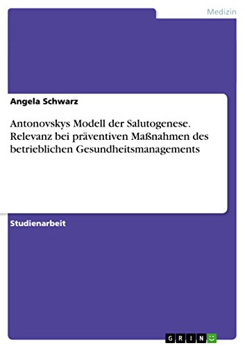 Antonovskys Modell der Salutogenese. Relevanz bei präventiven Maßnahmen des betrieblichen Gesundheitsmanagements (German Edition)