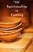 The Spirituality of Fasting: Rediscovering a Christian Practice