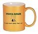 FINANCIAL MANAGER I make more money than you! Coffee Mug Metallic Gold 11 oz