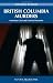 British Columbia Murders: Notorious Cases and Unsolved Mysteries (Amazing Stories (Heritage House))