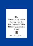 The History Of My Friend: Shewing How He Was Deprived Of His Military Commission (1816)
