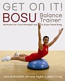 Get On It!: BOSU Balance Trainer Workouts for Core Strength and a Super Toned Body