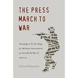 The Press March to War: Newspapers Set the Stage for Military Intervention in Post-World War II America (Mediating... by Steve Hallock
