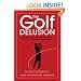 The Golf Delusion: Why 9 Out of 10 Golfers Make The Same Mistakes