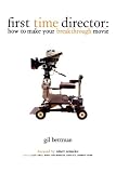 First Time Director: How to Make Your Breakthrough Movie