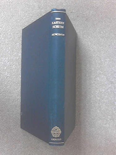 The Eastern Schism, A Study of the Papacy and the Eastern Churches During the Eleventh and Twelfth Centuries