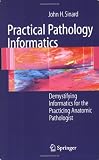 Practical Pathology Informatics: Demystifying informatics for the practicing anatomic pathologist