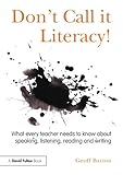 Don't call it literacy! : what every teacher needs to know about speaking, listening, reading and writing
