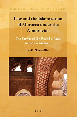 Law and the Islamization of Morocco Under the Almoravids: The Fatwas of Ibn Rushd Al-Jadd to the Far Maghrib (Studies in the History and Society of the Maghrib)
