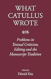 What Catullus wrote : problems in textual criticism, editing and the manuscript tradition