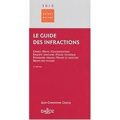 Guide des infractions : Crimes, d�lits, contraventions, enqu�te judiciaire, police technique, poursuites p�nales, proc�s et sanction, droits des victimes