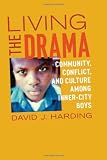 Living the Drama: Community, Conflict, and Culture among Inner-City Boys