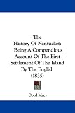 The History Of Nantucket: Being A Compendious Account Of The First Settlement Of The Island By The English (1835)