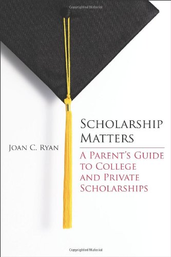 Scholarship Matters A Parent's Guide to College and Private Scholarships, by Joan C. Ryan Scholarship Matters A Parent's Guide to College and Private Scholarships, by Joan C. Ryan