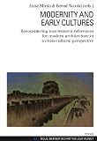 Modernity and early cultures : reconsidering non western references for modern architecture in a cross-cultural perspective