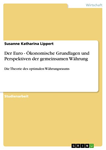 Der Euro - Ökonomische Grundlagen und Perspektiven der gemeinsamen Währung: Die Theorie des optimalen Währungsraums (German Edition)