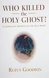 Who Killed the Holy Ghost?: A Journalist Reports On The Holy Spirit