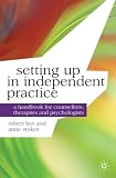 Setting up in Independent Practice: A Handbook for Therapy and Psychology Practitioners (Professional Handbooks in Counselling and Psychotherapy)