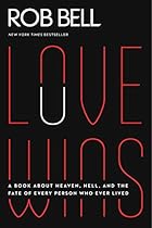 Love Wins: A Book About Heaven, Hell, and the Fate of Every Person Who Ever Lived Love Wins: A Book About Heaven, Hell, and the Fate of Every Person Who Ever Lived