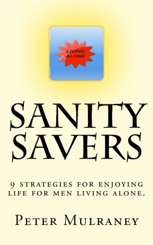 Sanity Savers: 9 strategies for enjoying life for men living alone. (Volume 3), by Peter Mulraney Sanity Savers: 9 strategies for enjoying life for men living alone. (Volume 3), by Peter Mulraney