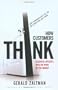 How Customers Think: Essential Insights into the Mind of the Market