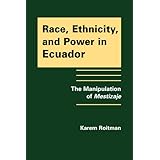 race ethnicity and power in ecuador the manipulation of mestizaje